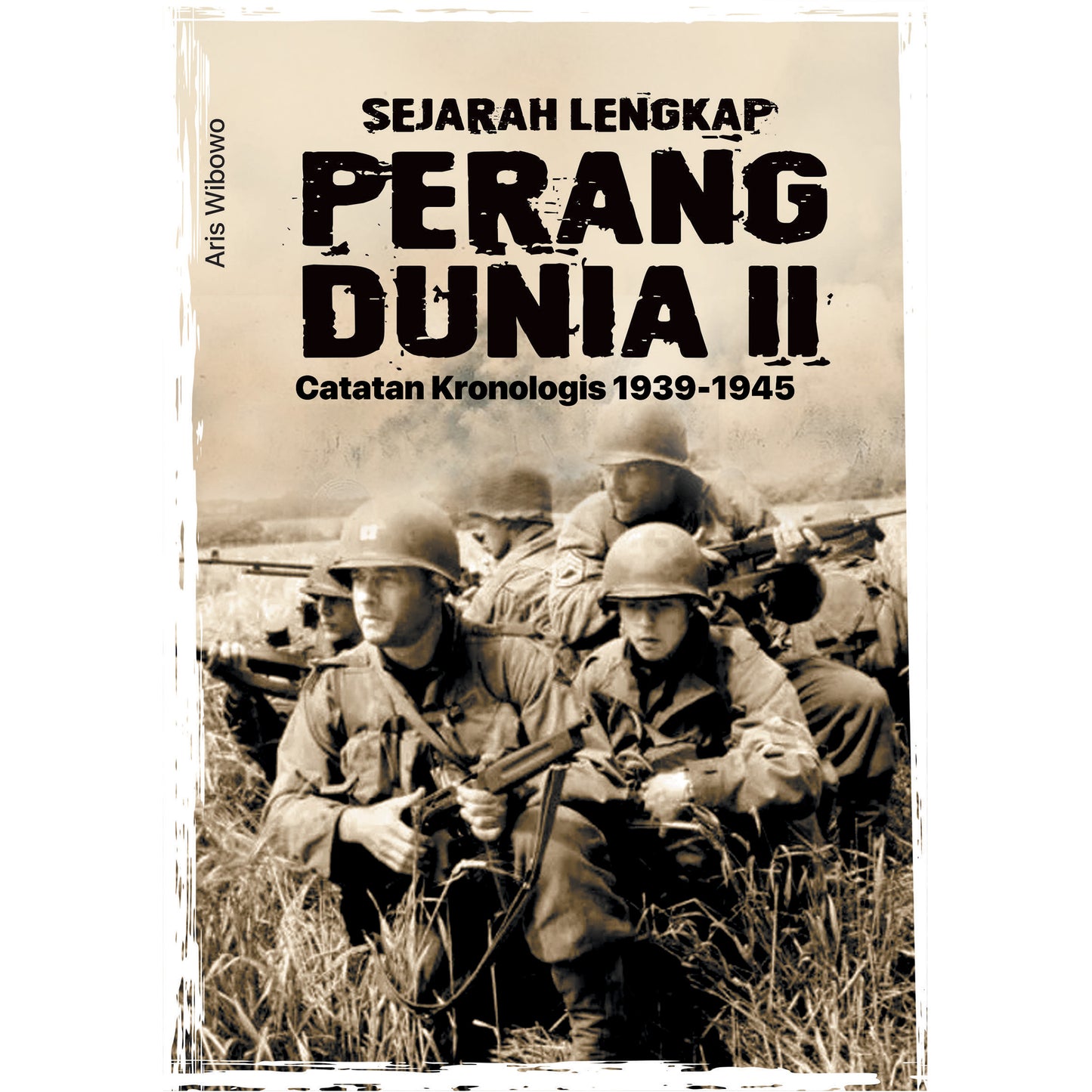 Sejarah Lengkap Perang Dunia II : Catatan Kronologis 1939-1945