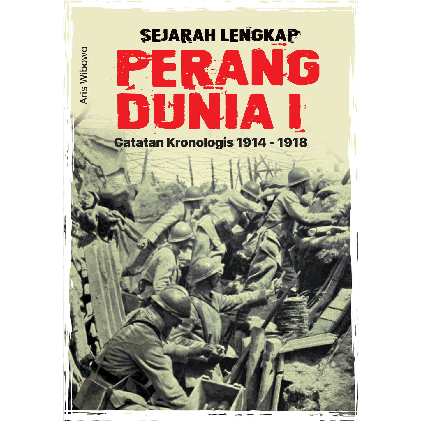 Sejarah Lengkap Perang Dunia I : Catatan Kronologis 1914-1918