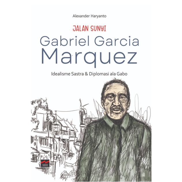 JALAN SUNYI GABRIEL GARCIA MARQUEZ: Idealisme Sastra dan Diplomasi ala Gabo