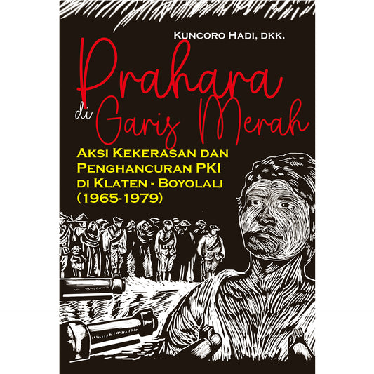 Prahara di Garis Merah: Aksi Kekerasan dan Penghancuran PKI di Klaten-Boyolali [1965-1979]