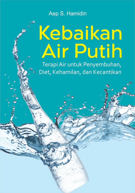 Kebaikan Air Putih (Terapi Air untuk Penyembuhan, Diet, Kehamilan, dan Kecantikan)