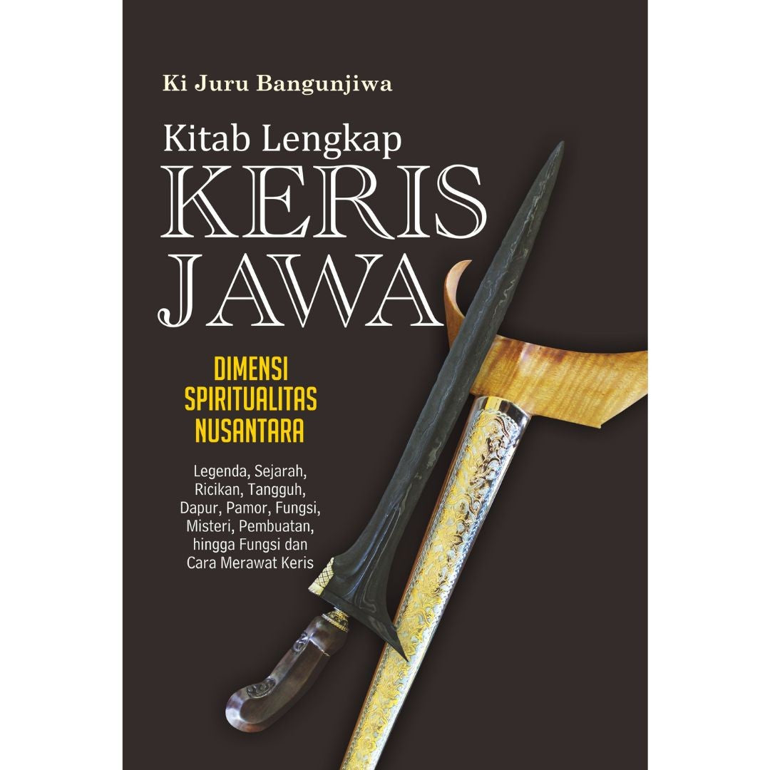 Kitab Lengkap Keris Jawa : Dimensi Spiritualitas Nusantara