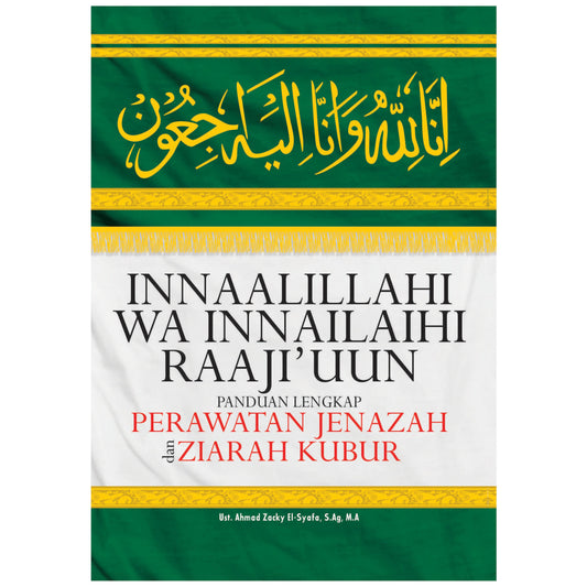 Innaalillahi Wa Innailaihi Raaji'uun; Panduan Lengkap Perawatan Jenazah dan Ziarah Kubur